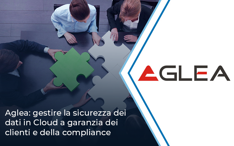 Aglea: gestire la sicurezza dei dati in Cloud a garanzia dei clienti e della compliance | Impresoft 4ward