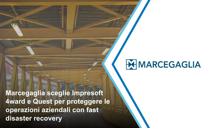 Marcegaglia sceglie Impresoft 4ward e Quest per proteggere le operazioni aziendali con fast disaster recovery